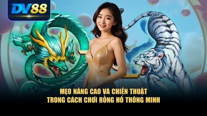 Cách Chơi Rồng Hổ Từ A-Z: Chiến Thuật Và Lưu Ý Cho Người Mới 3 Những chiến thuật trong cách chơi Rồng Hổ hiệu quả đã được kiểm chứng