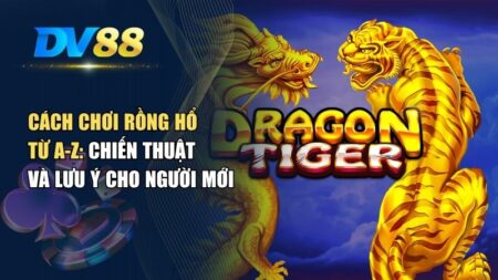 Cách chơi Rồng Hổ