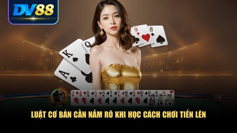 Cách Chơi Tiến Lên Hiệu Quả Từ Cơ Bản Đến Nâng Cao Cực Dễ Hiểu 1 Để nắm được cách chơi tiến lên, điều đầu tiên là bạn phải hiểu rõ luật chơi