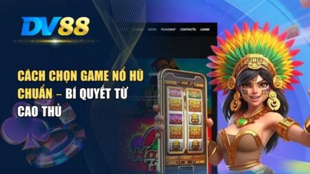 chọn game nổ hũ