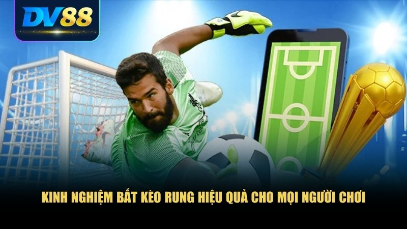 Cách Xem Kèo Rung Trong Cá Độ Bóng Đá Cho Người Mới 3 Kinh nghiệm bắt kèo rung hiệu quả cho mọi người chơi