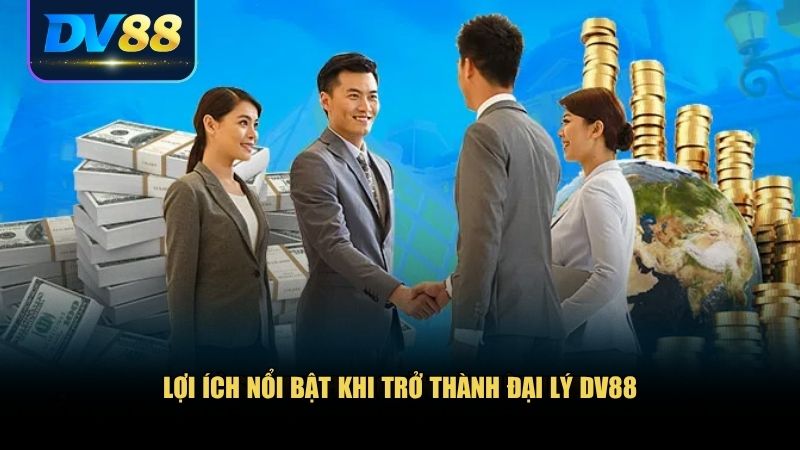Đại Lý DV88: Hướng Đi Cho Người Muốn Khởi Nghiệp Cùng Cá Cược 2 Lợi ích nổi bật khi trở thành đại lý DV88