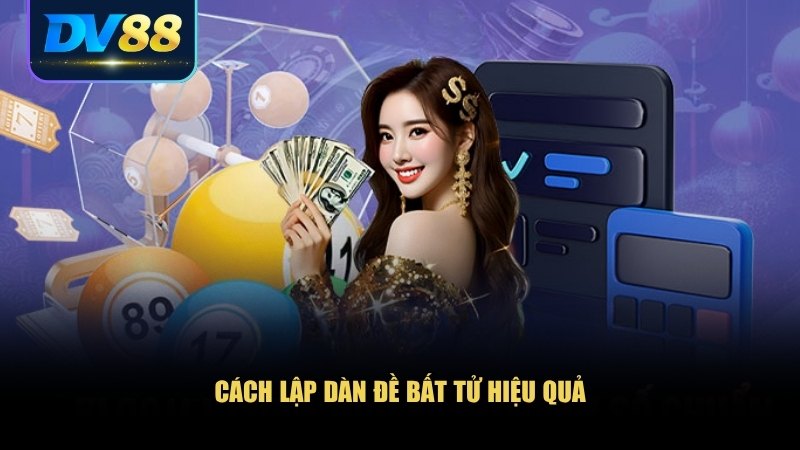 Cách Chơi Dàn Đề Bất Tử Và Bí Quyết Chốt Số Chính Xác 2 Hướng dẫn chi tiết cách lập dàn đề bất tử