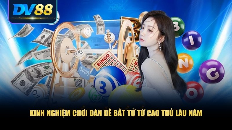Cách Chơi Dàn Đề Bất Tử Và Bí Quyết Chốt Số Chính Xác 3 Kinh nghiệm chơi dàn đề bất tử từ cao thủ lâu năm