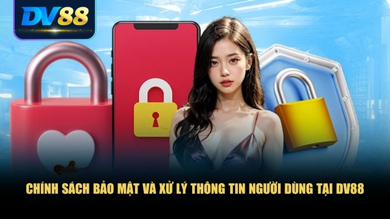 Điều Khoản Sử Dụng DV88: Bạn Cần Biết Gì Trước Khi Đặt Cược? 3 Chính sách bảo mật và xử lý thông tin người dùng tại DV88