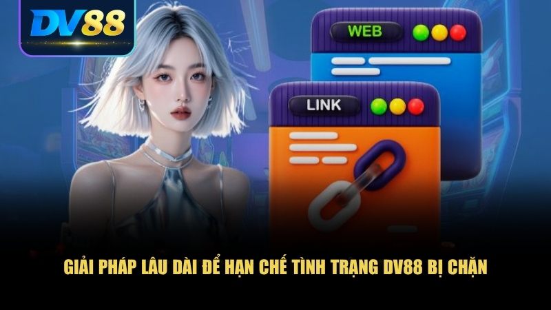 Giải pháp lâu dài để hạn chế tình trạng DV88 bị chặn