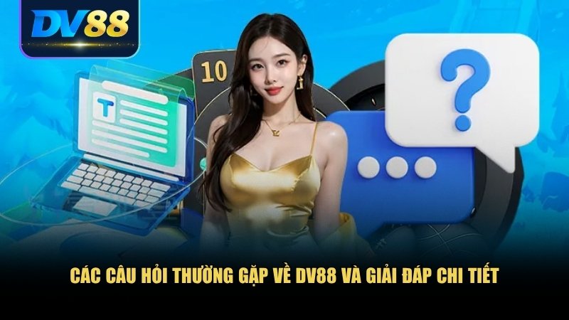 Trang chủ 11 DV88 đã tổng hợp và giải đáp một số câu hỏi phổ biến nhất