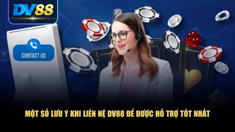Một số lưu ý khi liên hệ DV88 để được hỗ trợ tốt nhất