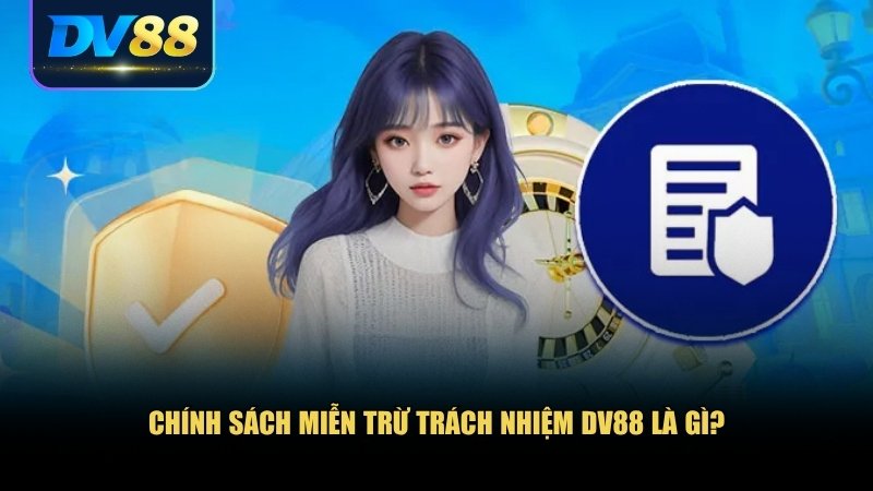 Miễn Trừ Trách Nhiệm DV88: Bảo Vệ Quyền Lợi Cho Đôi Bên 1 Khái niệm về chính sách miễn trừ trách nhiệm DV88