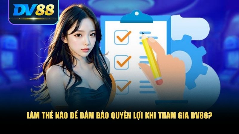 Miễn Trừ Trách Nhiệm DV88: Bảo Vệ Quyền Lợi Cho Đôi Bên 3 Cách để đảm bảo quyền lợi khi tham gia DV88