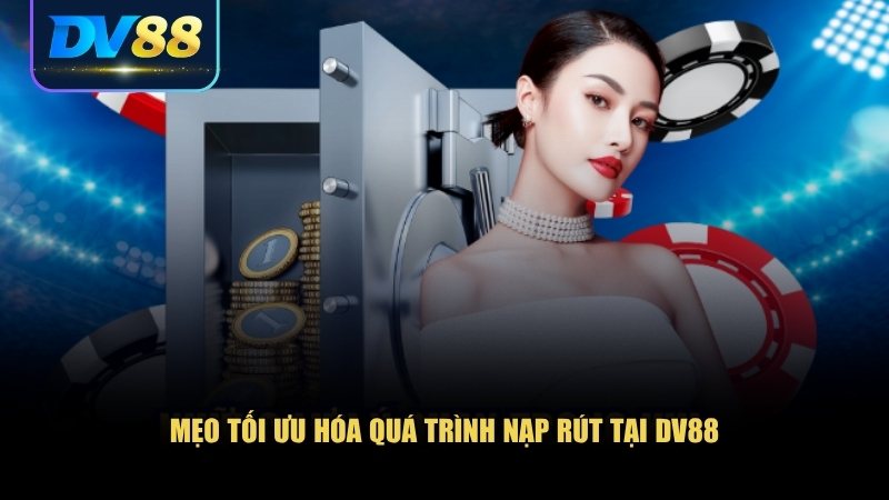 Cách Nạp Rút Tiền DV88 An Toàn Và Chi Tiết Cho Người Chơi Mới 3 Mẹo tối ưu hóa quá trình nạp rút tại DV88