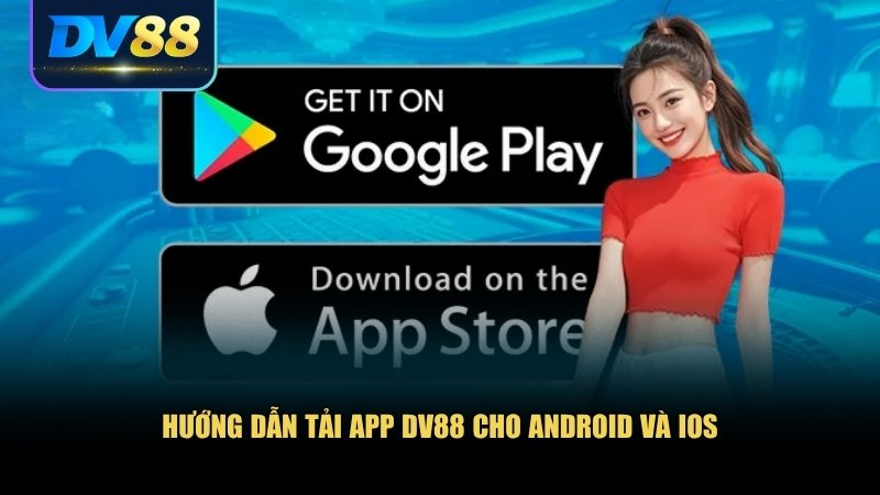 Tải App DV88 – Trải Nghiệm Cá Cược Đỉnh Cao Trong Tầm Tay 2 Hướng dẫn tải app DV88 chi tiết cho từng nền tảng