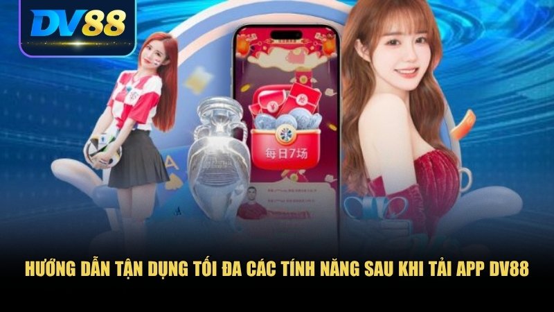 Tải App DV88 – Trải Nghiệm Cá Cược Đỉnh Cao Trong Tầm Tay 3 Hướng dẫn tận dụng tối đa các tính năng sau khi tải app DV88